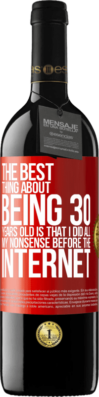 39,95 € Free Shipping | Red Wine RED Edition MBE Reserve The best thing about being 30 years old is that I did all my nonsense before the Internet Red Label. Customizable label Reserve 12 Months Harvest 2014 Tempranillo