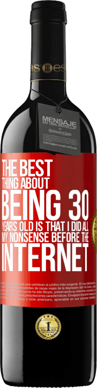 39,95 € Free Shipping | Red Wine RED Edition MBE Reserve The best thing about being 30 years old is that I did all my nonsense before the Internet Red Label. Customizable label Reserve 12 Months Harvest 2015 Tempranillo