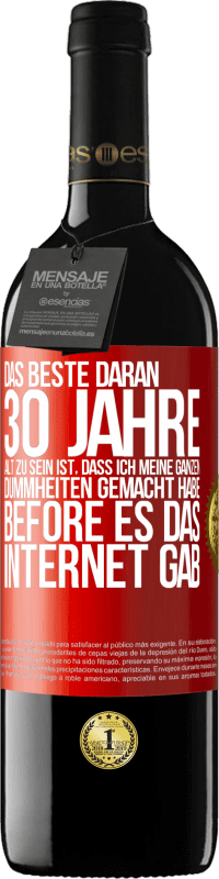 39,95 € Kostenloser Versand | Rotwein RED Ausgabe MBE Reserve Das Beste daran 30 Jahre alt zu sein ist, dass ich meine ganzen Dummheiten gemacht habe, before es das Internet gab Rote Markierung. Anpassbares Etikett Reserve 12 Monate Ernte 2015 Tempranillo