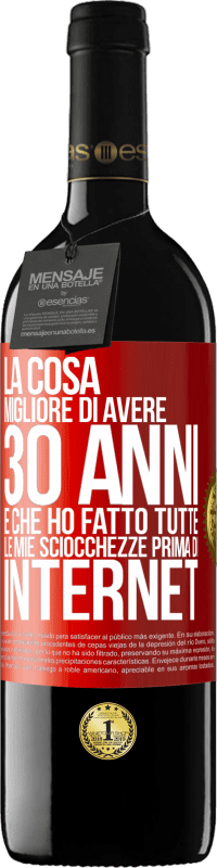 39,95 € Spedizione Gratuita | Vino rosso Edizione RED MBE Riserva La cosa migliore di avere 30 anni è che ho fatto tutte le mie sciocchezze prima di Internet Etichetta Rossa. Etichetta personalizzabile Riserva 12 Mesi Raccogliere 2015 Tempranillo