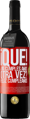 39,95 € Envío gratis | Vino Tinto Edición RED MBE Reserva ¡Qué! ¿Ya cumples años otra vez? Feliz cumpleaños Etiqueta Roja. Etiqueta personalizable Reserva 12 Meses Cosecha 2015 Tempranillo