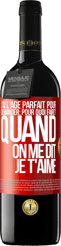 39,95 € Envoi gratuit | Vin rouge Édition RED MBE Réserve J'ai l'âge parfait pour demander: pour quoi faire? Quand on me dit je t'aime Étiquette Rouge. Étiquette personnalisable Réserve 12 Mois Récolte 2015 Tempranillo