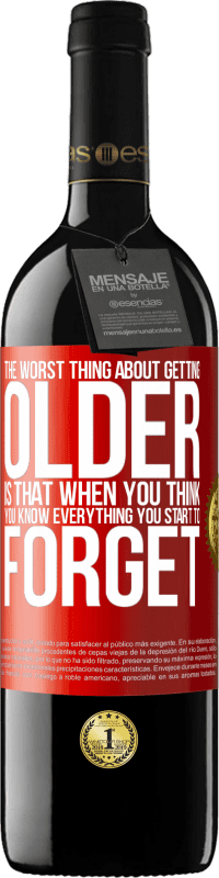 39,95 € Free Shipping | Red Wine RED Edition MBE Reserve The worst thing about getting older is that when you think you know everything, you start to forget Red Label. Customizable label Reserve 12 Months Harvest 2015 Tempranillo