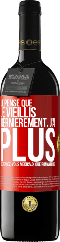 39,95 € Envoi gratuit | Vin rouge Édition RED MBE Réserve Je pense que je vieillis. Dernièrement, j'ai plus de rendez-vous médicaux que romantiques Étiquette Rouge. Étiquette personnalisable Réserve 12 Mois Récolte 2015 Tempranillo