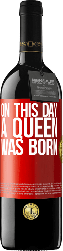39,95 € Free Shipping | Red Wine RED Edition MBE Reserve On this day a queen was born Red Label. Customizable label Reserve 12 Months Harvest 2016 Tempranillo