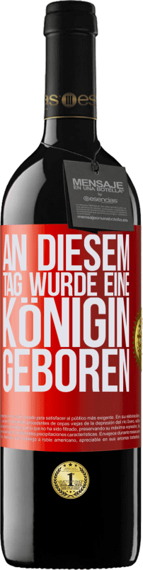 39,95 € Kostenloser Versand | Rotwein RED Ausgabe MBE Reserve An diesem Tag wurde eine Königin geboren Rote Markierung. Anpassbares Etikett Reserve 12 Monate Ernte 2016 Tempranillo