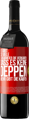 39,95 € Kostenloser Versand | Rotwein RED Ausgabe MBE Reserve Es gibt so viele Schlaumeier, die verkaufen, dass es keine Deppen mehr gibt, die kaufen. Rote Markierung. Anpassbares Etikett Reserve 12 Monate Ernte 2014 Tempranillo