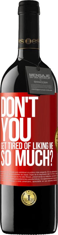 39,95 € Free Shipping | Red Wine RED Edition MBE Reserve Don't you get tired of liking me so much? Red Label. Customizable label Reserve 12 Months Harvest 2014 Tempranillo