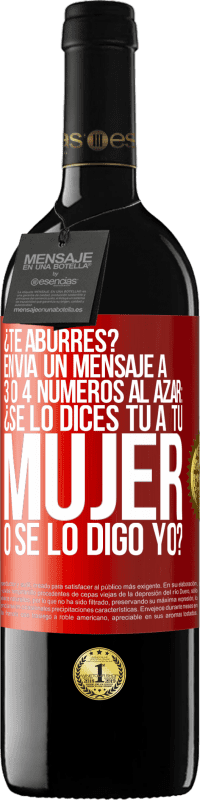 39,95 € Envío gratis | Vino Tinto Edición RED MBE Reserva ¿Te aburres? Envía un mensaje a 3 o 4 números al azar: ¿Se lo dices tú a tu mujer o se lo digo yo? Etiqueta Roja. Etiqueta personalizable Reserva 12 Meses Cosecha 2014 Tempranillo