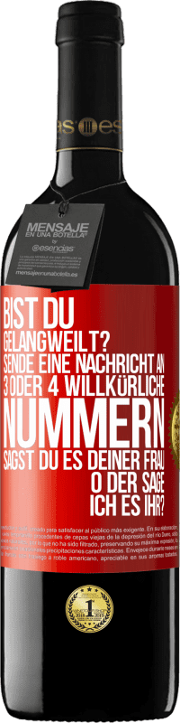 39,95 € Kostenloser Versand | Rotwein RED Ausgabe MBE Reserve Bist du gelangweilt? Sende eine Nachricht an 3 oder 4 willkürliche Nummern: Sagst du es deiner Frau oder sage ich es ihr? Rote Markierung. Anpassbares Etikett Reserve 12 Monate Ernte 2015 Tempranillo