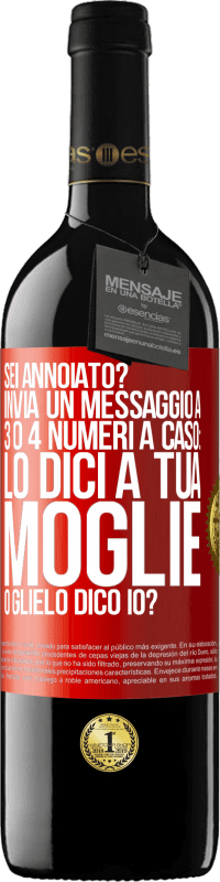 39,95 € Spedizione Gratuita | Vino rosso Edizione RED MBE Riserva Sei annoiato Invia un messaggio a 3 o 4 numeri a caso: lo dici a tua moglie o glielo dico io? Etichetta Rossa. Etichetta personalizzabile Riserva 12 Mesi Raccogliere 2014 Tempranillo