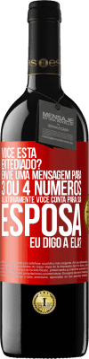 39,95 € Envio grátis | Vinho tinto Edição RED MBE Reserva Você está entediado Envie uma mensagem para 3 ou 4 números aleatoriamente: Você conta para sua esposa ou eu digo a ela? Etiqueta Vermelha. Etiqueta personalizável Reserva 12 Meses Colheita 2014 Tempranillo