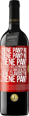 39,95 € Envío gratis | Vino Tinto Edición RED MBE Reserva ¿Tiene pan? No. ¿Tiene pan? No. ¿Tiene pan? Me lo vuelves a preguntar y te clavo la cabeza al suelo. ¿Tiene clavos? No Etiqueta Roja. Etiqueta personalizable Reserva 12 Meses Cosecha 2015 Tempranillo