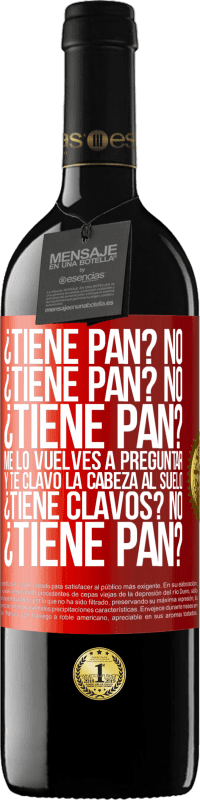 39,95 € Envío gratis | Vino Tinto Edición RED MBE Reserva ¿Tiene pan? No. ¿Tiene pan? No. ¿Tiene pan? Me lo vuelves a preguntar y te clavo la cabeza al suelo. ¿Tiene clavos? No Etiqueta Roja. Etiqueta personalizable Reserva 12 Meses Cosecha 2015 Tempranillo