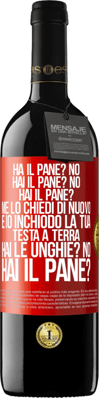 39,95 € Spedizione Gratuita | Vino rosso Edizione RED MBE Riserva Ha il pane? No. Hai il pane? No. Hai il pane? Me lo chiedi di nuovo e io inchiodo la tua testa a terra. Hai le unghie? No Etichetta Rossa. Etichetta personalizzabile Riserva 12 Mesi Raccogliere 2015 Tempranillo