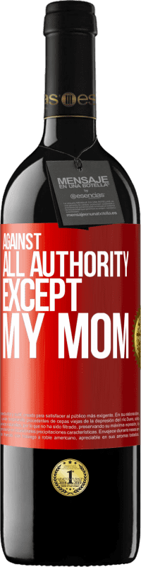 39,95 € Free Shipping | Red Wine RED Edition MBE Reserve Against all authority ... except my mom Red Label. Customizable label Reserve 12 Months Harvest 2014 Tempranillo