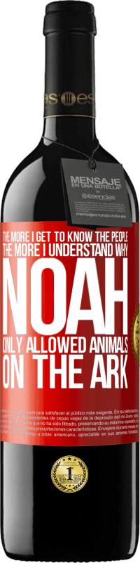 39,95 € Free Shipping | Red Wine RED Edition MBE Reserve The more I get to know the people, the more I understand why Noah only allowed animals on the ark Red Label. Customizable label Reserve 12 Months Harvest 2015 Tempranillo