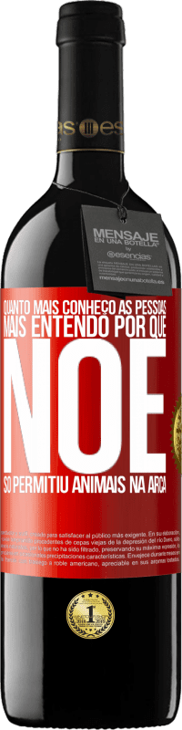 39,95 € Envio grátis | Vinho tinto Edição RED MBE Reserva Quanto mais conheço as pessoas, mais entendo por que Noé só permitiu animais na arca Etiqueta Vermelha. Etiqueta personalizável Reserva 12 Meses Colheita 2016 Tempranillo
