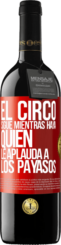 39,95 € Envío gratis | Vino Tinto Edición RED MBE Reserva El circo sigue mientras haya quien le aplauda a los payasos Etiqueta Roja. Etiqueta personalizable Reserva 12 Meses Cosecha 2014 Tempranillo