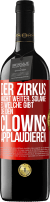 39,95 € Kostenloser Versand | Rotwein RED Ausgabe MBE Reserve Der Zirkus macht weiter, solange es welche gibt, die den Clowns applaudieren Rote Markierung. Anpassbares Etikett Reserve 12 Monate Ernte 2014 Tempranillo