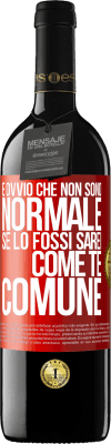 39,95 € Spedizione Gratuita | Vino rosso Edizione RED MBE Riserva È ovvio che non sono normale, se lo fossi, sarei come te, comune Etichetta Rossa. Etichetta personalizzabile Riserva 12 Mesi Raccogliere 2014 Tempranillo