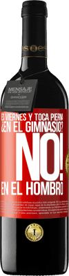 39,95 € Envío gratis | Vino Tinto Edición RED MBE Reserva Es viernes y toca pierna. ¿En el gimnasio? No! en el hombro Etiqueta Roja. Etiqueta personalizable Reserva 12 Meses Cosecha 2016 Tempranillo