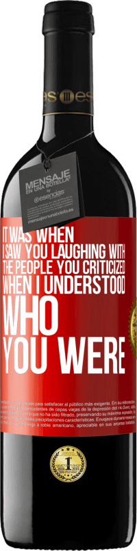 39,95 € Free Shipping | Red Wine RED Edition MBE Reserve It was when I saw you laughing with the people you criticized, when I understood who you were Red Label. Customizable label Reserve 12 Months Harvest 2014 Tempranillo