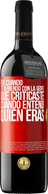 39,95 € Envío gratis | Vino Tinto Edición RED MBE Reserva Fue cuando te vi riendo con la gente que criticaste, cuando entendí quién eras Etiqueta Roja. Etiqueta personalizable Reserva 12 Meses Cosecha 2016 Tempranillo
