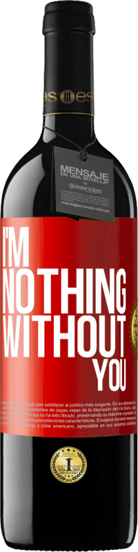 39,95 € Free Shipping | Red Wine RED Edition MBE Reserve I'm nothing without you Red Label. Customizable label Reserve 12 Months Harvest 2015 Tempranillo