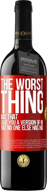 39,95 € Free Shipping | Red Wine RED Edition MBE Reserve The worst thing was that I gave you a version of me that no one else has had Red Label. Customizable label Reserve 12 Months Harvest 2015 Tempranillo