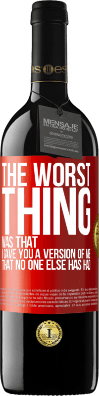 39,95 € Free Shipping | Red Wine RED Edition MBE Reserve The worst thing was that I gave you a version of me that no one else has had Red Label. Customizable label Reserve 12 Months Harvest 2016 Tempranillo