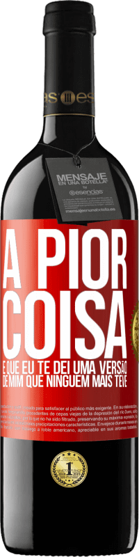 39,95 € Envio grátis | Vinho tinto Edição RED MBE Reserva A pior coisa é que eu te dei uma versão de mim que ninguém mais teve Etiqueta Vermelha. Etiqueta personalizável Reserva 12 Meses Colheita 2014 Tempranillo