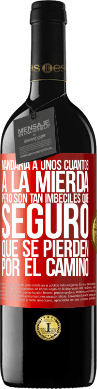 39,95 € Envío gratis | Vino Tinto Edición RED MBE Reserva Mandaría a unos cuantos a la mierda, pero son tan imbéciles que seguro que se pierden por el camino Etiqueta Roja. Etiqueta personalizable Reserva 12 Meses Cosecha 2014 Tempranillo