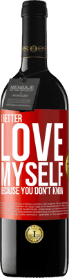 39,95 € Free Shipping | Red Wine RED Edition MBE Reserve I better love myself, because you don't know Red Label. Customizable label Reserve 12 Months Harvest 2014 Tempranillo