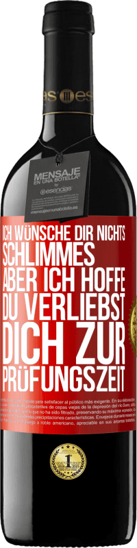 39,95 € Kostenloser Versand | Rotwein RED Ausgabe MBE Reserve Ich wünsche dir nichts Schlimmes, aber ich hoffe, du verliebst dich zur Prüfungszeit Rote Markierung. Anpassbares Etikett Reserve 12 Monate Ernte 2014 Tempranillo