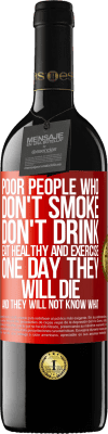 39,95 € Free Shipping | Red Wine RED Edition MBE Reserve Poor people who don't smoke, don't drink, eat healthy and exercise. One day they will die and they will not know what Red Label. Customizable label Reserve 12 Months Harvest 2015 Tempranillo