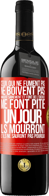 39,95 € Envoi gratuit | Vin rouge Édition RED MBE Réserve Ceux qui ne fument pas, ne boivent pas, mangent sainement et font de l'exercice me font pitié. Un jour, ils mourront et ils ne s Étiquette Rouge. Étiquette personnalisable Réserve 12 Mois Récolte 2015 Tempranillo