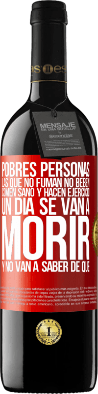 39,95 € Envío gratis | Vino Tinto Edición RED MBE Reserva Pobres personas las que no fuman, no beben, comen sano y hacen ejercicio. Un día se van a morir y no van a saber de qué Etiqueta Roja. Etiqueta personalizable Reserva 12 Meses Cosecha 2015 Tempranillo