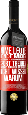 39,95 € Kostenloser Versand | Rotwein RED Ausgabe MBE Reserve Arme Leute, die nicht rauchen, nicht trinken, sich gesund ernähren und Sport treiben. Eines Tages werden sie sterben und nicht w Rote Markierung. Anpassbares Etikett Reserve 12 Monate Ernte 2014 Tempranillo