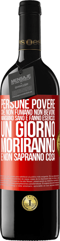 39,95 € Spedizione Gratuita | Vino rosso Edizione RED MBE Riserva Persone povere che non fumano, non bevono, mangiano sano e fanno esercizio. Un giorno moriranno e non sapranno cosa Etichetta Rossa. Etichetta personalizzabile Riserva 12 Mesi Raccogliere 2015 Tempranillo