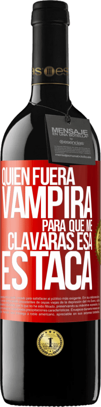 39,95 € Envío gratis | Vino Tinto Edición RED MBE Reserva Quién fuera vampira para que me clavaras esa estaca Etiqueta Roja. Etiqueta personalizable Reserva 12 Meses Cosecha 2014 Tempranillo