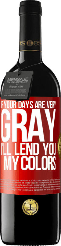 39,95 € 免费送货 | 红酒 RED版 MBE 预订 如果你的日子很灰暗，我会借给你我的颜色 红色标签. 可自定义的标签 预订 12 个月 收成 2016 Tempranillo