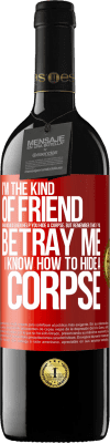 39,95 € 送料無料 | 赤ワイン REDエディション MBE 予約する 私はあなたが死体を隠すのを手伝ってくれるような友達ですが、あなたが私を裏切ったら…私は死体を隠す方法を知っています 赤いタグ. カスタマイズ可能なラベル 予約する 12 月 収穫 2015 Tempranillo