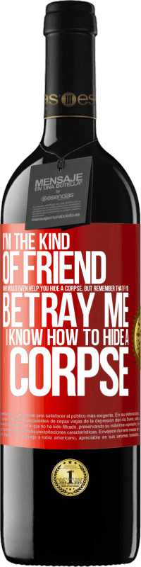 39,95 € Free Shipping | Red Wine RED Edition MBE Reserve I'm the kind of friend who would even help you hide a corpse, but remember that if you betray me… I know how to hide a corpse Red Label. Customizable label Reserve 12 Months Harvest 2014 Tempranillo