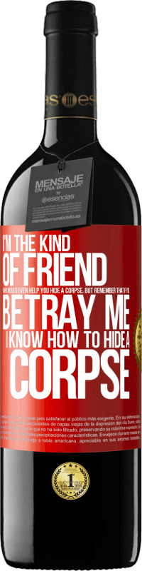 39,95 € Free Shipping | Red Wine RED Edition MBE Reserve I'm the kind of friend who would even help you hide a corpse, but remember that if you betray me… I know how to hide a corpse Red Label. Customizable label Reserve 12 Months Harvest 2016 Tempranillo
