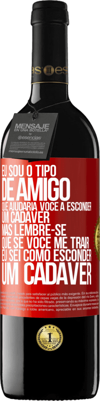 39,95 € Envio grátis | Vinho tinto Edição RED MBE Reserva Eu sou o tipo de amigo que ajudaria você a esconder um cadáver, mas lembre-se que se você me trair ... Eu sei como esconder Etiqueta Vermelha. Etiqueta personalizável Reserva 12 Meses Colheita 2014 Tempranillo