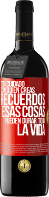 39,95 € Envío gratis | Vino Tinto Edición RED MBE Reserva Ten cuidado con quién creas recuerdos. Esas cosas pueden durar toda la vida Etiqueta Roja. Etiqueta personalizable Reserva 12 Meses Cosecha 2015 Tempranillo