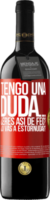 39,95 € Envío gratis | Vino Tinto Edición RED MBE Reserva Tengo una duda… ¿Eres así de feo? ¿O vas a estornudar? Etiqueta Roja. Etiqueta personalizable Reserva 12 Meses Cosecha 2014 Tempranillo