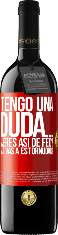 39,95 € Envío gratis | Vino Tinto Edición RED MBE Reserva Tengo una duda… ¿Eres así de feo? ¿O vas a estornudar? Etiqueta Roja. Etiqueta personalizable Reserva 12 Meses Cosecha 2014 Tempranillo