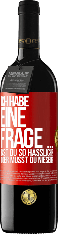 39,95 € Kostenloser Versand | Rotwein RED Ausgabe MBE Reserve Ich habe eine Frage ... Bist du so hässlich? Oder musst du niesen? Rote Markierung. Anpassbares Etikett Reserve 12 Monate Ernte 2014 Tempranillo